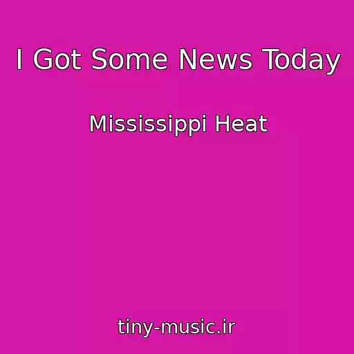 کاور آهنگ I Got Some News Today از Mississippi Heat