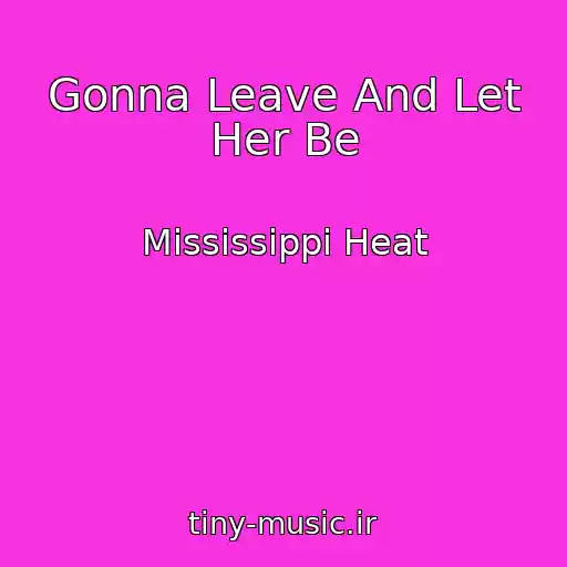 کاور آهنگ Gonna Leave And Let Her Be از Mississippi Heat