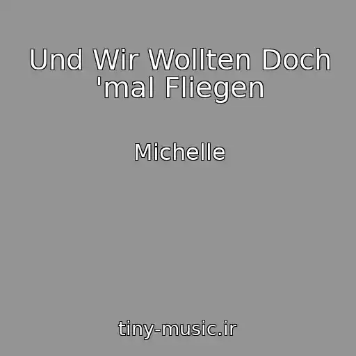 کاور آهنگ Und Wir Wollten Doch 'mal Fliegen از Michelle