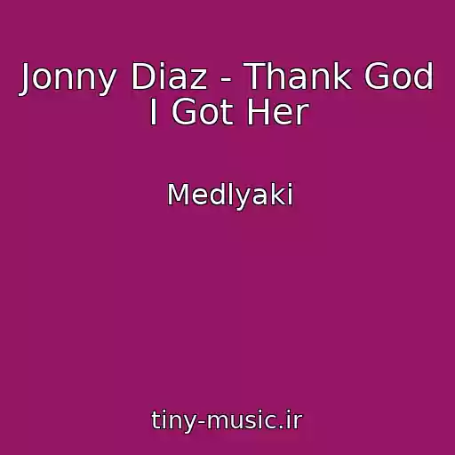کاور آهنگ Jonny Diaz - Thank God I Got Her از Medlyaki
