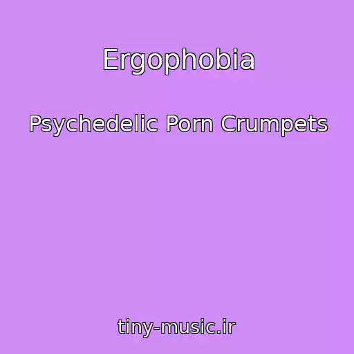 کاور آهنگ Ergophobia از Psychedelic Porn Crumpets
