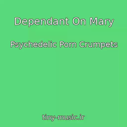 کاور آهنگ Dependant On Mary از Psychedelic Porn Crumpets