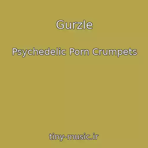 کاور آهنگ Gurzle از Psychedelic Porn Crumpets
