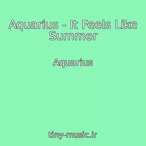 کاور آهنگ Aquarius - It Feels Like Summer از Aquarius