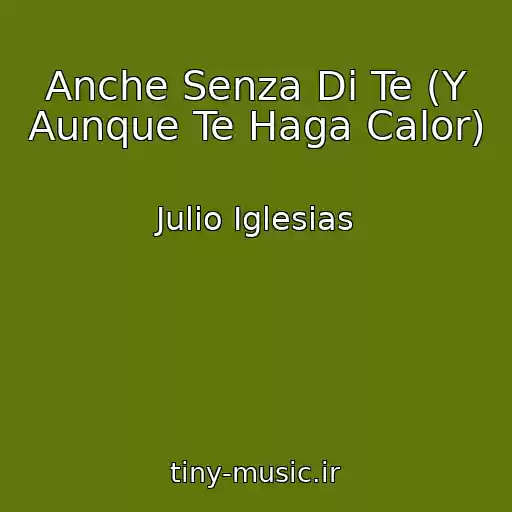 کاور آهنگ Anche Senza Di Te (Y Aunque Te Haga Calor) از Julio Iglesias