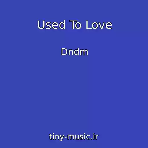 کاور آهنگ Used To Love از Dndm