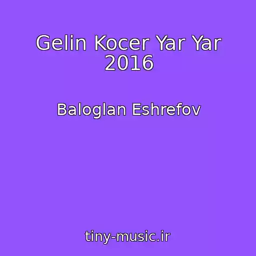 کاور آهنگ Gelin Kocer Yar Yar 2016 از Baloglan Eshrefov