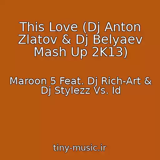 کاور آهنگ This Love (Dj Anton Zlatov & Dj Belyaev Mash Up 2K13) از Maroon 5 Feat. Dj Rich-Art & Dj Stylezz Vs. Id