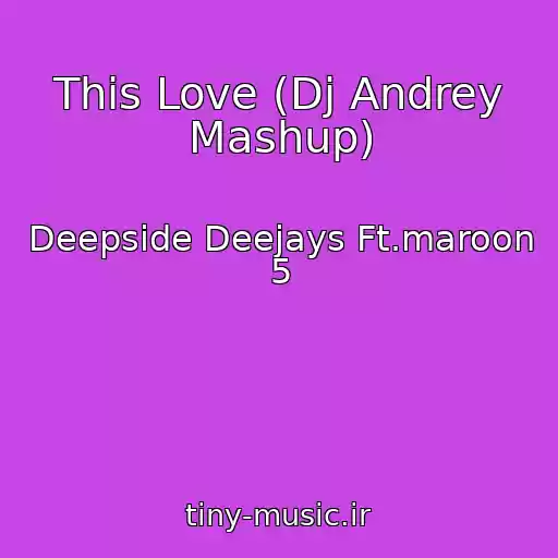 کاور آهنگ This Love (Dj Andrey Mashup) از Deepside Deejays Ft.maroon 5