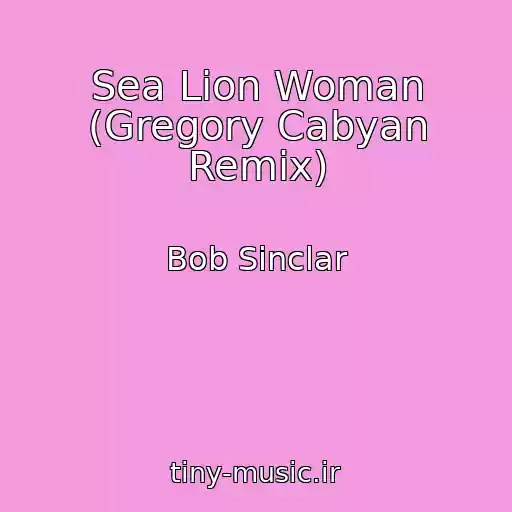 کاور آهنگ Sea Lion Woman (Gregory Cabyan Remix) از Bob Sinclar