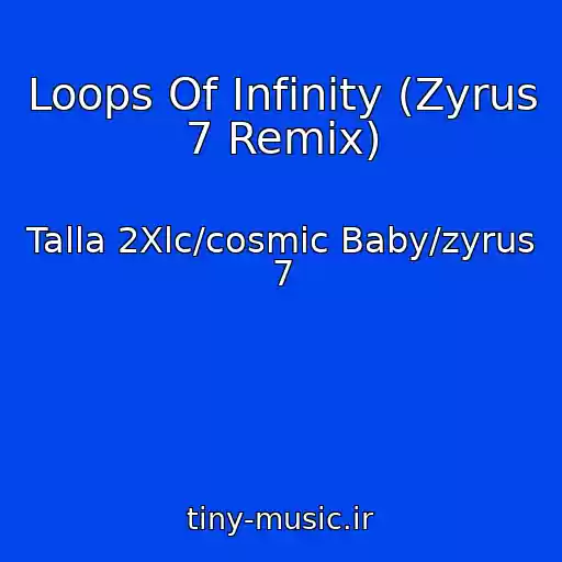 کاور آهنگ Loops Of Infinity (Zyrus 7 Remix) از Talla 2Xlc/cosmic Baby/zyrus 7