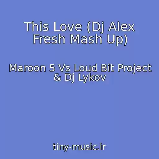 کاور آهنگ This Love (Dj Alex Fresh Mash Up) از Maroon 5 Vs Loud Bit Project & Dj Lykov
