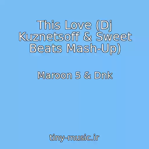 کاور آهنگ This Love (Dj Kuznetsoff & Sweet Beats Mash-Up) از Maroon 5 & Dnk