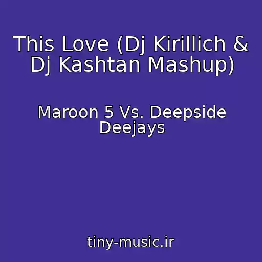 کاور آهنگ This Love (Dj Kirillich & Dj Kashtan Mashup) از Maroon 5 Vs. Deepside Deejays