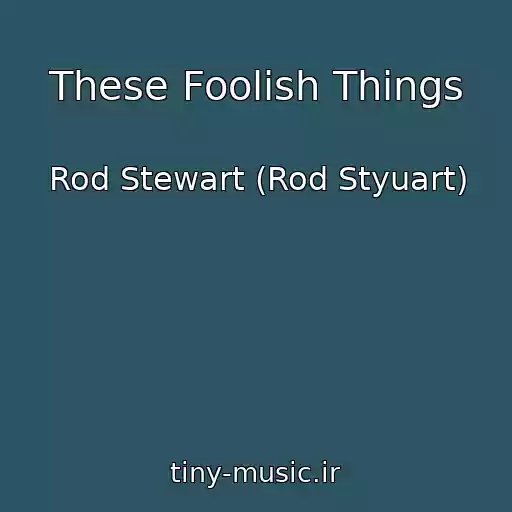 کاور آهنگ These Foolish Things از Rod Stewart (Rod Styuart)