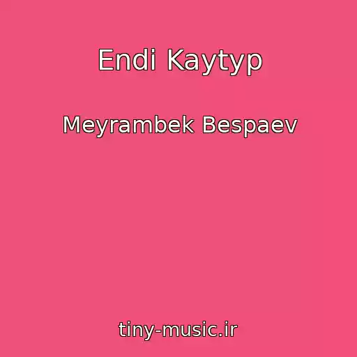 کاور آهنگ Endі Kaytyp از Meyrambek Bespaev
