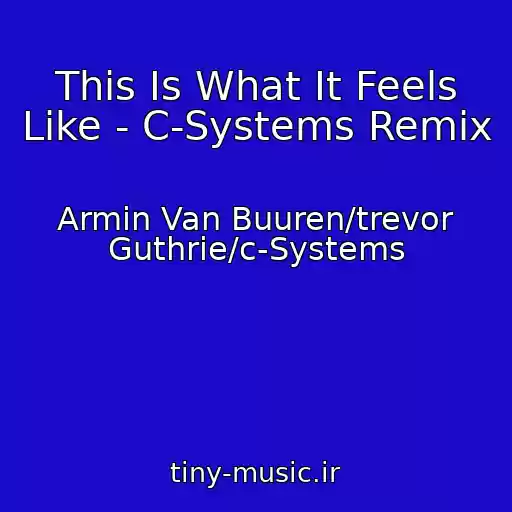 کاور آهنگ This Is What It Feels Like - C-Systems Remix از Armin Van Buuren/trevor Guthrie/c-Systems