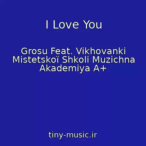 کاور آهنگ I Love You از Grosu Feat. Vikhovanki Mistetskoї Shkoli Muzichna Akademіya A+