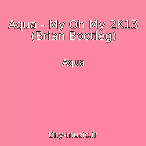 کاور آهنگ Aqua - My Oh My 2K13 (Brian Bootleg) از Aqua