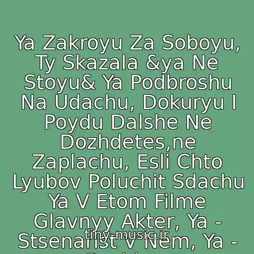 کاور آهنگ Ya Zakroyu Za Soboyu, Ty Skazala &ya Ne Stoyu& Ya Podbroshu Na Udachu, Dokuryu I Poydu Dalshe Ne Dozhdetes,ne Zaplachu, Esli Chto Lyubov Poluchit Sdachu Ya V Etom Filme Glavnyy Akter, Ya - Stsenarist V Nem, Ya - Rezhiser از Gradusy