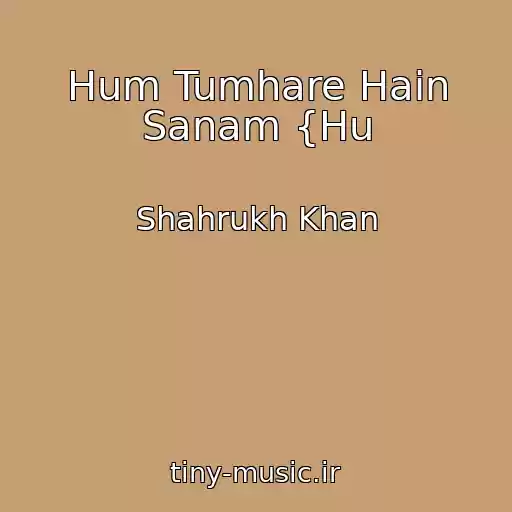 کاور آهنگ Hum Tumhare Hain Sanam {Hu از Shahrukh Khan
