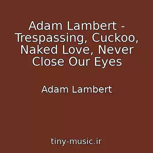 کاور آهنگ Adam Lambert - Trespassing, Cuckoo, Naked Love, Never Close Our Eyes از Adam Lambert