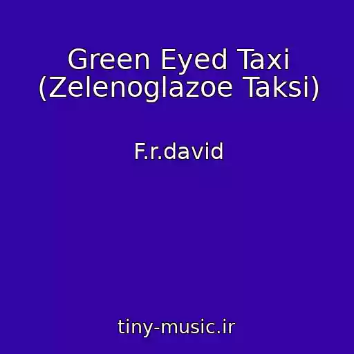 کاور آهنگ Green Eyed Taxi (Zelenoglazoe Taksi) از F.r.david