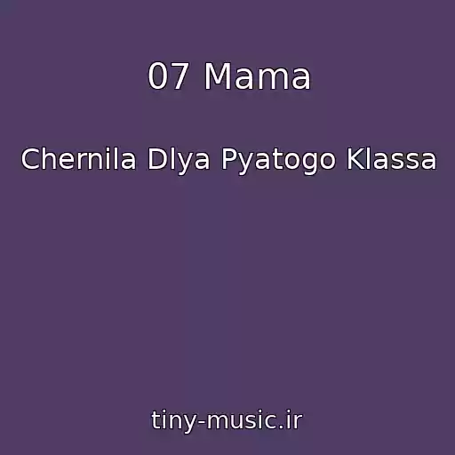 کاور آهنگ 07 Mama از Chernila Dlya Pyatogo Klassa