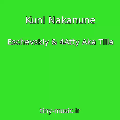 کاور آهنگ Kuni Nakanune از Eschevskiy & 4Atty Aka Tilla
