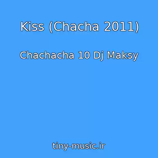 کاور آهنگ Kiss (Chacha 2011) از Chachacha 10 Dj Maksy