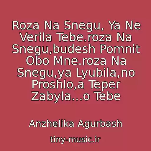 کاور آهنگ Roza Na Snegu, Ya Ne Verila Tebe.roza Na Snegu,budesh Pomnit Obo Mne.roza Na Snegu,ya Lyubila,no Proshlo,a Teper Zabyla...o Tebe از Anzhelika Agurbash