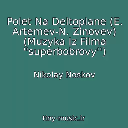کاور آهنگ Polet Na Deltoplane (E. Artemev-N. Zinovev) (Muzyka Iz Filma ''superbobrovy'') از Nikolay Noskov