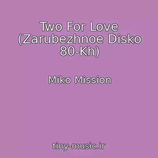 کاور آهنگ Two For Love (Zarubezhnoe Disko 80-Kh) از Miko Mission