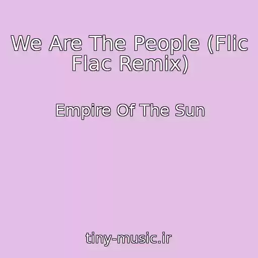 کاور آهنگ We Are The People (Flic Flac Remix) از Empire Of The Sun