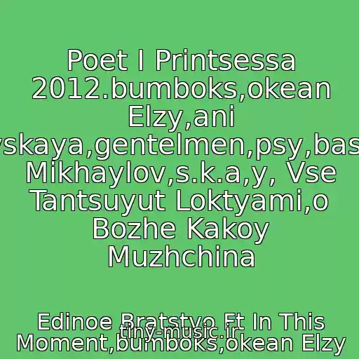 کاور آهنگ Poet I Printsessa 2012.bumboks,okean Elzy,ani Lorak,vv,mogilevskaya,gentelmen,psy,baskov,kirkorov,stas Mikhaylov,s.k.a,y, Vse Tantsuyut Loktyami,o Bozhe Kakoy Muzhchina از Edinoe Bratstvo Ft In This Moment,bumboks,okean Elzy