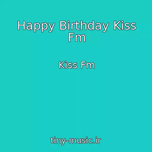 کاور آهنگ Happy Birthday Kiss Fm از Kiss Fm