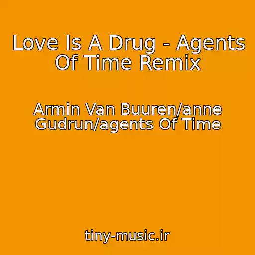 کاور آهنگ Love Is A Drug - Agents Of Time Remix از Armin Van Buuren/anne Gudrun/agents Of Time