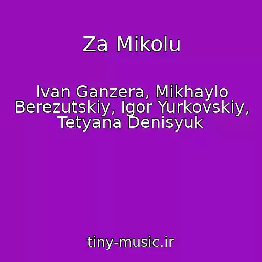 کاور آهنگ Za Mikolu از Іvan Ganzera, Mikhaylo Berezutskiy, Іgor Yurkovskiy, Tetyana Denisyuk