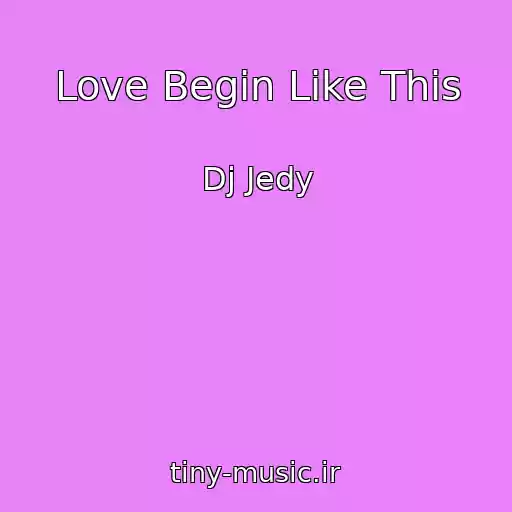 کاور آهنگ Love Begin Like This از Dj Jedy