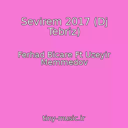 کاور آهنگ Sevirem 2017 (Dj Tebriz) از Ferhad Bicare Ft Uzeyir Memmedov