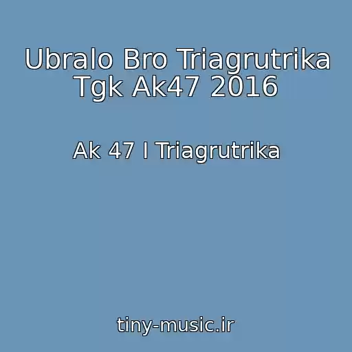 کاور آهنگ Ubralo Bro Triagrutrika Tgk Ak47 2016 از Ak 47 I Triagrutrika
