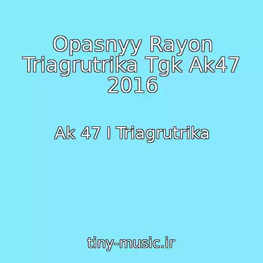 کاور آهنگ Opasnyy Rayon Triagrutrika Tgk Ak47 2016 از Ak 47 I Triagrutrika