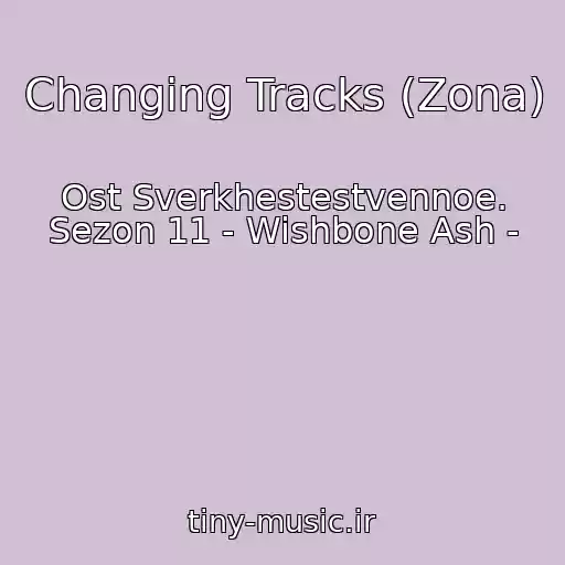کاور آهنگ Changing Tracks (Zona) از Ost Sverkhestestvennoe. Sezon 11 - Wishbone Ash -