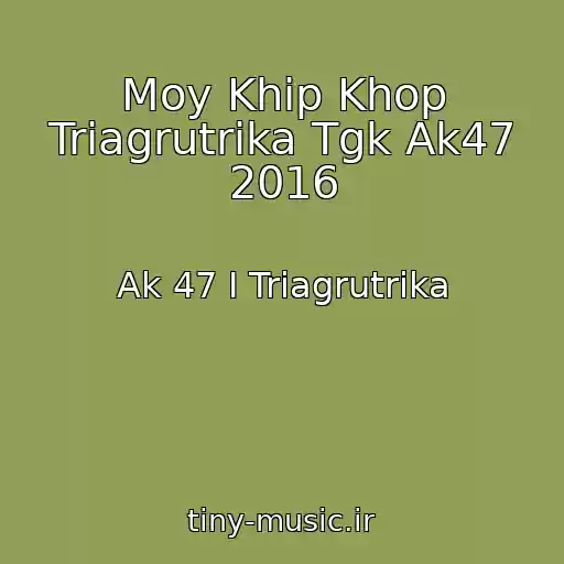 کاور آهنگ Moy Khip Khop Triagrutrika Tgk Ak47 2016 از Ak 47 I Triagrutrika