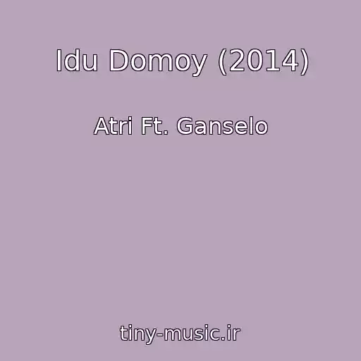 کاور آهنگ Idu Domoy (2014) از Atri Ft. Ganselo