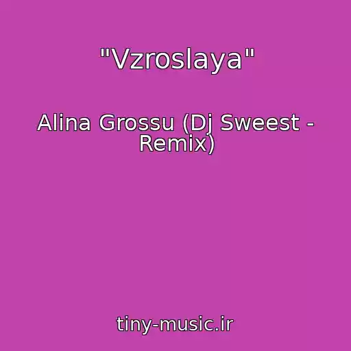 کاور آهنگ "Vzroslaya" از Alina Grossu (Dj Sweest - Remix)