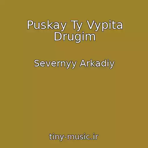 کاور آهنگ Puskay Ty Vypita Drugim از Severnyy Arkadiy