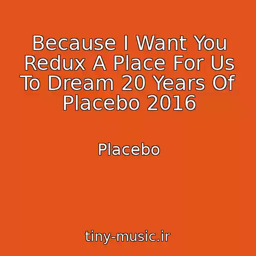 کاور آهنگ Because I Want You Redux A Place For Us To Dream 20 Years Of Placebo 2016 از Placebo