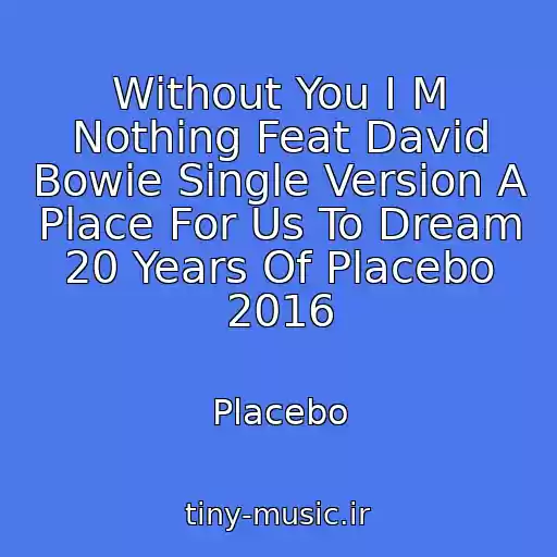کاور آهنگ Without You I M Nothing Feat David Bowie Single Version A Place For Us To Dream 20 Years Of Placebo 2016 از Placebo