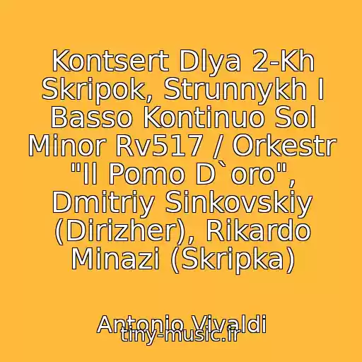 کاور آهنگ Kontsert Dlya 2-Kh Skripok, Strunnykh I Basso Kontinuo Sol Minor Rv517 / Orkestr "Il Pomo D`oro", Dmitriy Sinkovskiy (Dirizher), Rikardo Minazi (Skripka) از Antonio Vivaldi